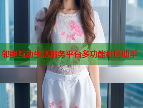 邻里互动生活服务平台多功能社区助手
