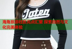 海角旅游社区亮点汇聚 探索自然与文化完美体验
