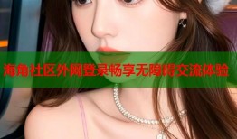 海角社区外网登录畅享无障碍交流体验