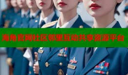 海角官网社区邻里互动共享资源平台