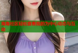 海角社区轻松查看我的为中心动态与互动
