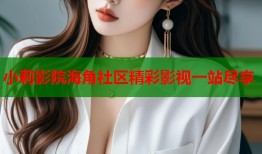 小莉影院海角社区精彩影视一站尽享