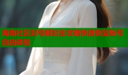 海角社区封号解封全攻略快速恢复账号自由体验