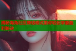 揭秘海角社区赚钱模式助你轻松掌握盈利秘诀