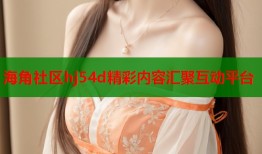 海角社区hj54d精彩内容汇聚互动平台