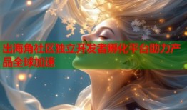 出海角社区独立开发者孵化平台助力产品全球加速