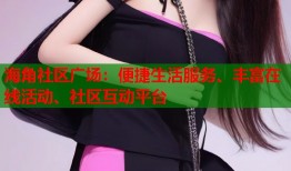 海角社区广场：便捷生活服务、丰富在线活动、社区互动平台