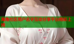 海角社区用户名字互动分享平台精彩上线