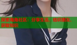 探索海角社区：分享生活、结识朋友、获取知识