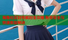 海角社区封号解封全攻略 账号安全与快速恢复秘诀