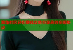 海角社区轻松赚钱攻略分享高效变现秘诀