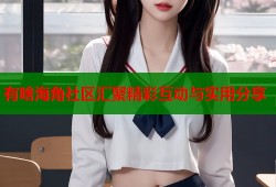 有啥海角社区汇聚精彩互动与实用分享