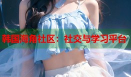 韩国海角社区：社交与学习平台
