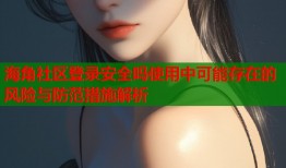 海角社区登录安全吗使用中可能存在的风险与防范措施解析