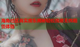 海角社区真实房东揭秘轻松找房无忧租赁体验