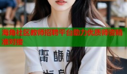 海角社区教师招聘平台助力优质师资精准对接