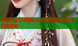 海角社区封号解封全攻略快速恢复账号自由畅聊