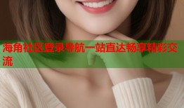 海角社区登录导航一站直达畅享精彩交流