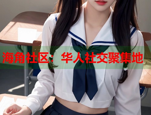 海角社区：华人社交聚集地