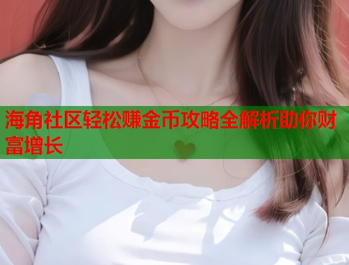 海角社区轻松赚金币攻略全解析助你财富增长