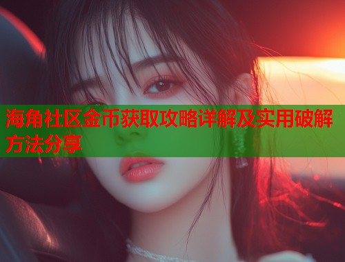 海角社区金币获取攻略详解及实用破解方法分享
